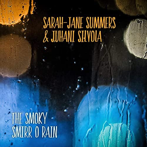 Sarah-Jane Summers & Juhani Silvola - The Smoky Smirr O Rain (2021) Hi Res