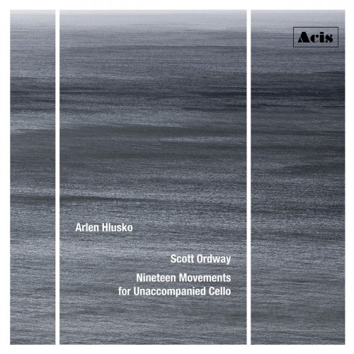 Arlen Hlusko - Scott Ordway: Nineteen Movements for Unaccompanied Cello (2021)