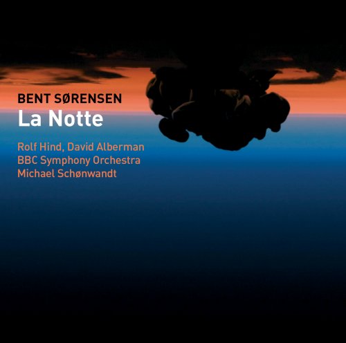 Rolf Hind, David Alberman, BBC Symphony Orchestra, Michael Schønwandt - Bent Sørensen: La Notte (2013) CD-Rip