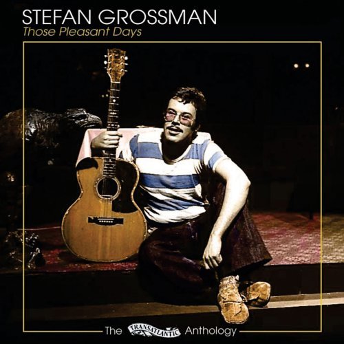 Stefan Grossman - Those Pleasant Days: The Transatlantic Anthology (2005)