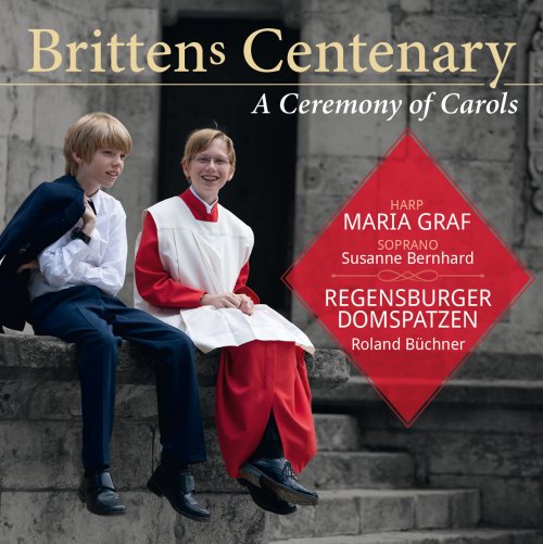 Maria Graf, Susanne Bernhard, Regensburger Domspatzen, Roland Büchner - Britten’s Centenary: A Ceremony of Carols (2013) [Hi-Res]