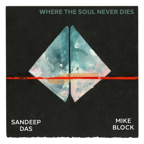 Mike Block, Sandeep Das - Where the Soul Never Dies (2021)