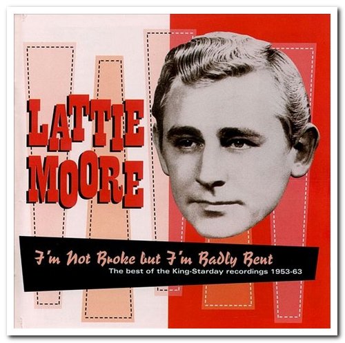 Lattie Moore - I'm Not Broke But I'm Badly Bent: The Best of the King-Starday Recordings 1953-63 (2000)