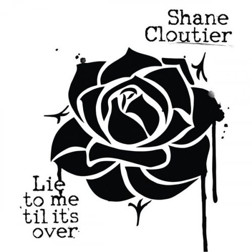 Shane Cloutier - Lie to Me 'til It's Over (2021)