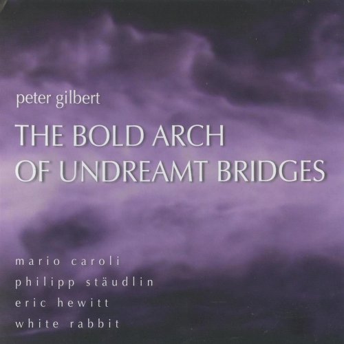 Mario Caroli, Phillip Staudlin, Eric Hewitt, White Rabbit - Peter Gilbert: The Bold Arch of Undreamt Bridges (2011)