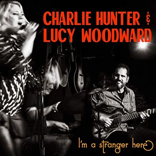Lucy Woodward & Charlie Hunter - I'm a Stranger Here (2021)