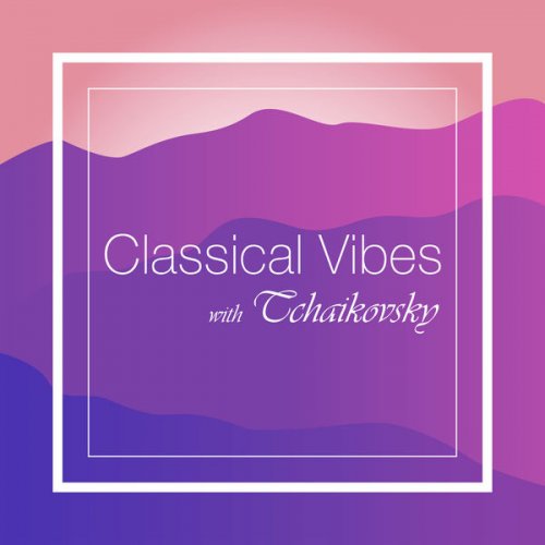 Pyotr Illitch Tchaikovsky - Classical Vibes with Tchaikovsky (2021) FLAC