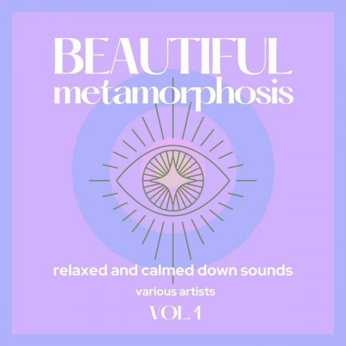 VA - Beautiful Metamorphosis (Relaxed & Calmed Down Sounds), Vol. 1 (2021)