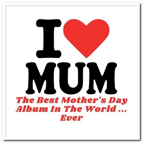 VA - I Love Mum: The Best Mother's Day Album In The World ...Ever! (2021)