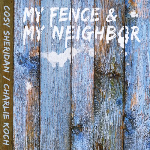 Cosy Sheridan & Charlie Koch - My Fence & My Neighbor (2018)