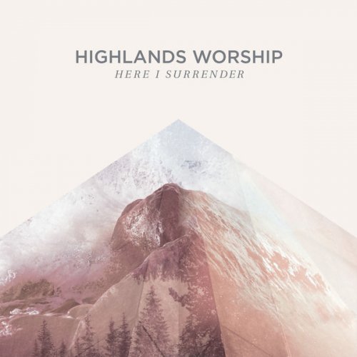 Highlands Worship - Here I Surrender (2016)