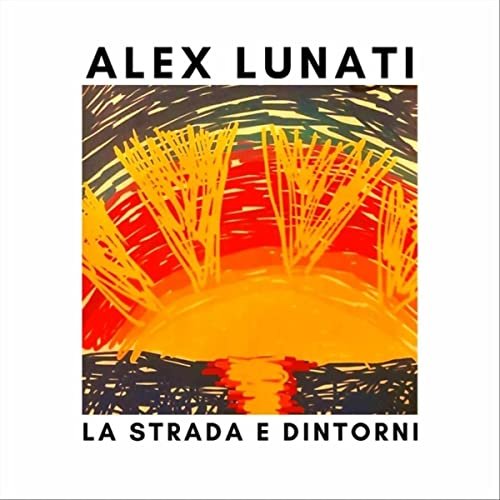 Alex Lunati - La Strada e Dintorni (2021)