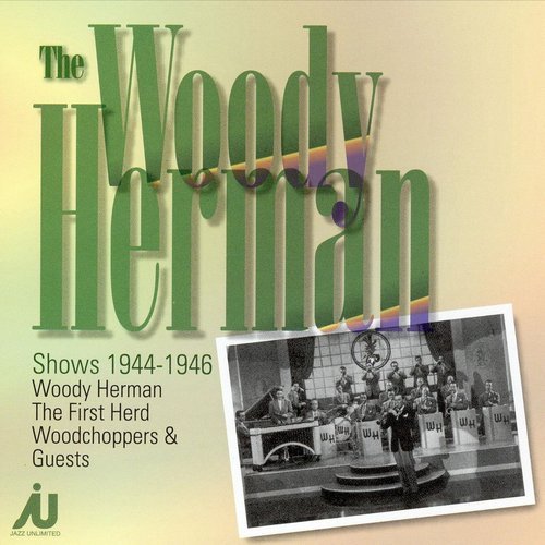 Woody Herman - The Woody Herman Shows 1944-1946 (2003)