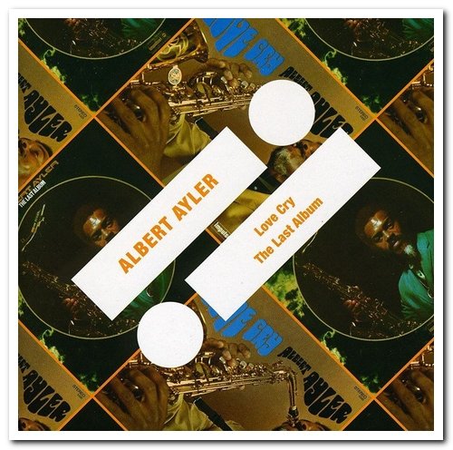 Albert Ayler - Love Cry & The Last Album [Remastered] (2011)