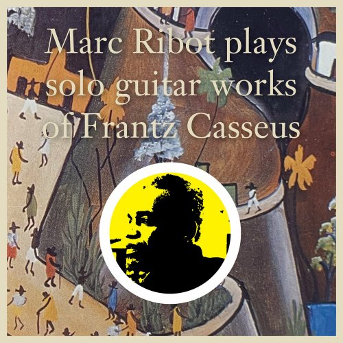 Marc Ribot - Plays Solo Guitar Works By Frantz Casseus (1993)