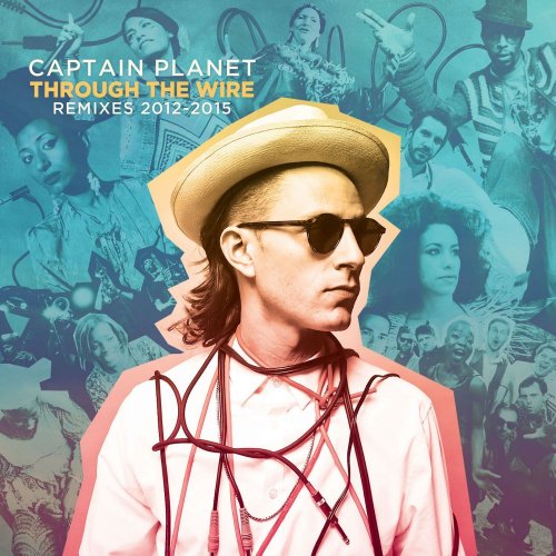 Captain Planet Presents: Through the Wire (Remixes 2012-2015) (Captain Planet Remix) (2015)