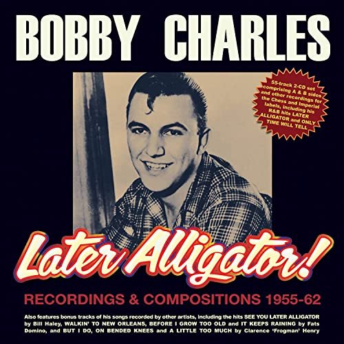 Bobby Charles - Later Alligator! Recordings & Compositions 1955-62 (2021)