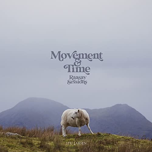 Stu Larsen - Movement & Time (Raasay Sessions) (2021) Hi Res