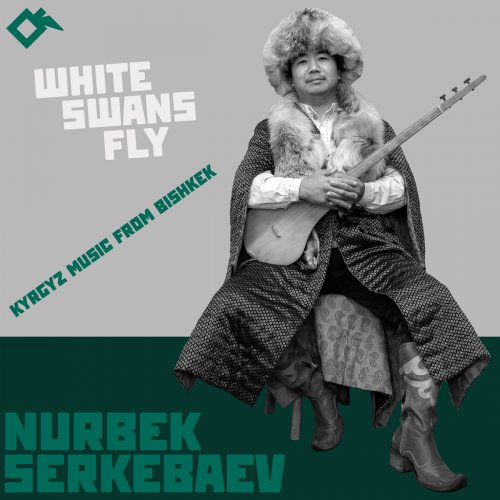 Nurbek Serkebaev - White Swans Fly: Kyrgyz Music from Bishkek (2021)