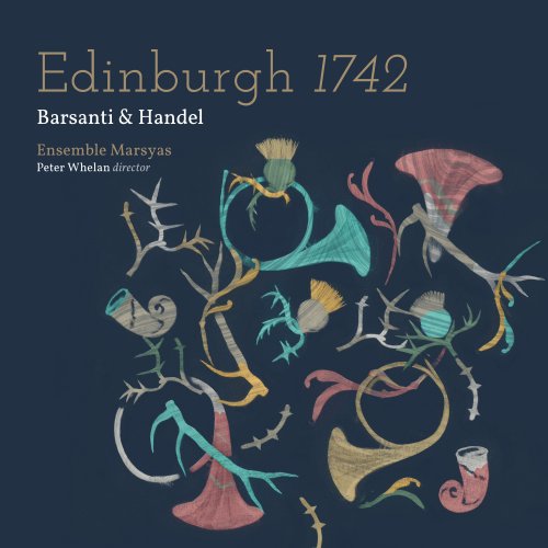 Ensemble Marsyas & Peter Whelan - Barsanti & Handel: Edinburgh 1742 (2017) [Hi-Res]