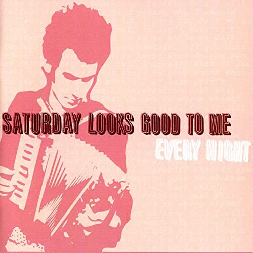 Saturday Looks Good To Me - Every Night (2004)