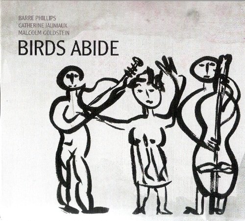 Barre Phillips, Catherine Jauniaux , Malcolm Goldstein - Birds Abide (2010) CD Rip