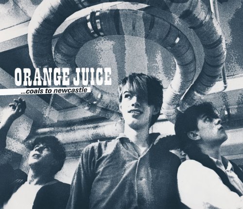 Orange Juice - Coals To Newcastle (2010)