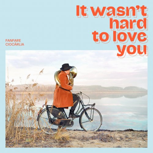 Fanfare Ciocarlia - It Wasn't Hard to Love You (2021) [Hi-Res]