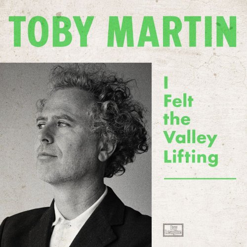 Toby Martin - I Felt The Valley Lifting (2021)