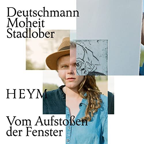 HEYM - Deutschmann, Moheit, Stadlober - Vom Aufstoßen der Fenster (2021)