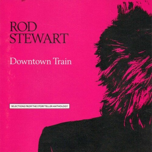 Rod Stewart - Downtown Train: Selections From The Storyteller Anthology (1990) CD-Rip