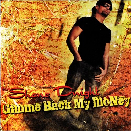 Shane Dwight - Gimme Back My Money (2009) [CD Rip]