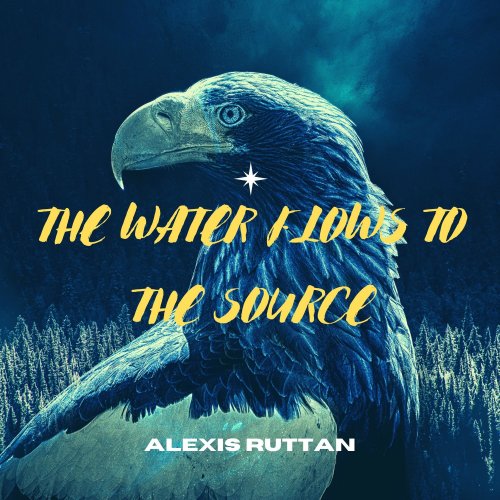 Alexis Ruttan - The water flows to the source (2021)