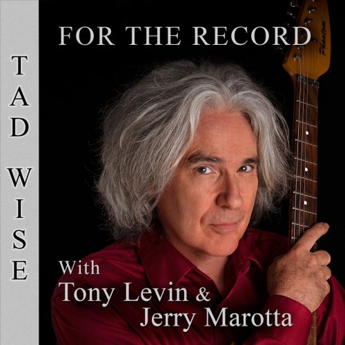 Tad Wise (With Tony Levin & Jerry Marotta) - For The Record (2021)