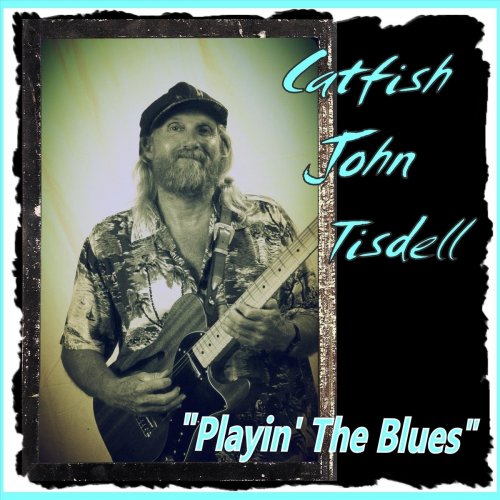 Catfish John Tisdell - Playin' the Blues (2017)
