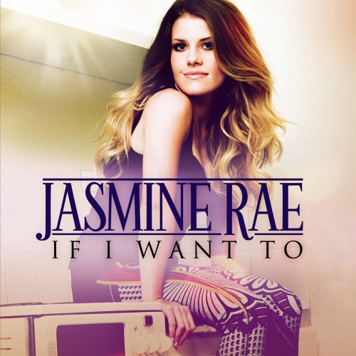 Jasmine Rae - If I Want To (2013)