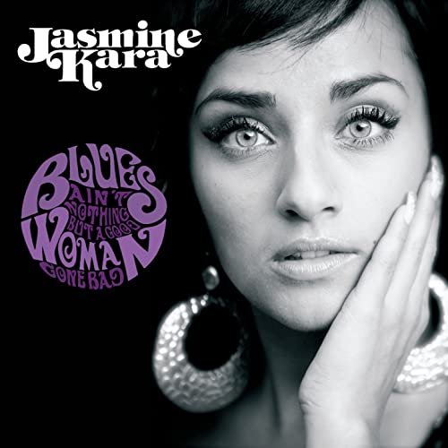 Jasmine Kara - Blues Aint Nothin But A Good Woman Gone Bad (2010)