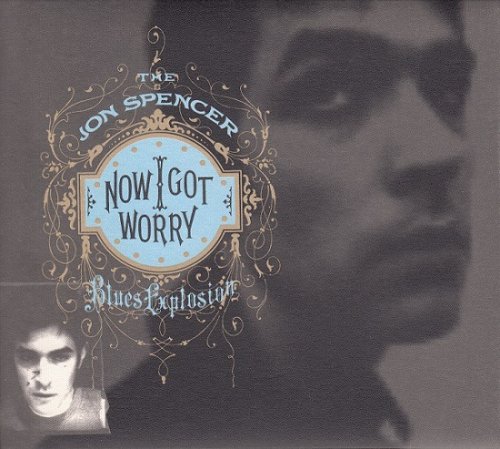 The Jon Spencer Blues Explosion - Now I Got Worry (Reissue, Remastered) (2010)