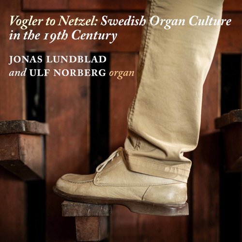 Ulf Norgberg, Jonas Lundblad - Vogler to Netzel: Swedish Organ Culture in the 19th Century (2021) [Hi-Res]