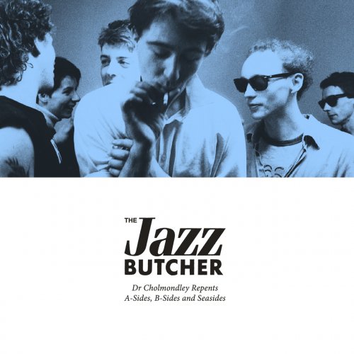 The Jazz Butcher - Dr Cholmondley Repents: A-sides, B-Sides and Seasides (2021)