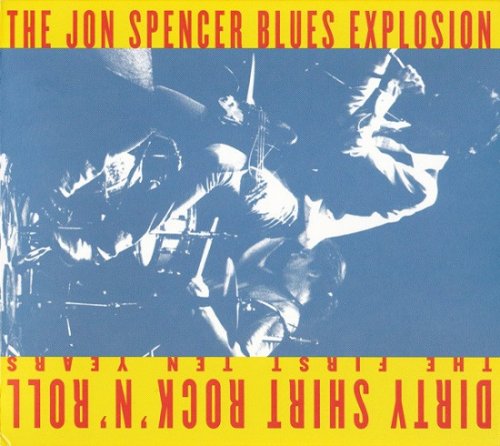 The Jon Spencer Blues Explosion - Dirty Shirt Rock 'N' Roll: The First Ten Years (2010)