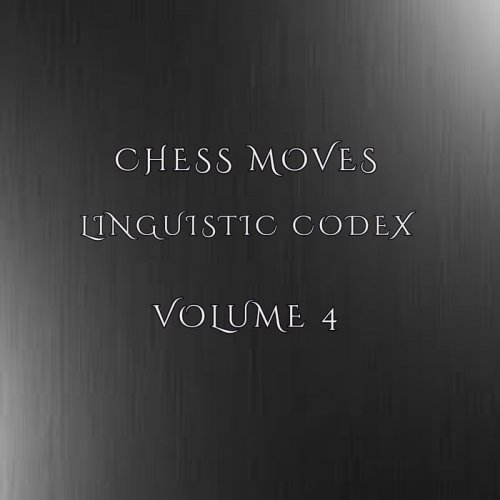 Chess Moves - Linguistic Codex Volume 4 (2021)