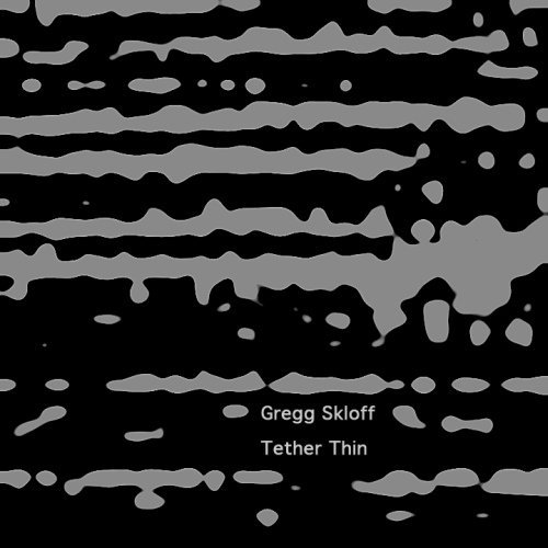 Gregg Skloff - Tether Thin (2013)