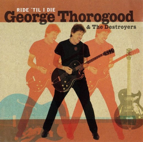 George Thorogood & The Destroyers - Ride 'Til I Die (2003) CD-Rip