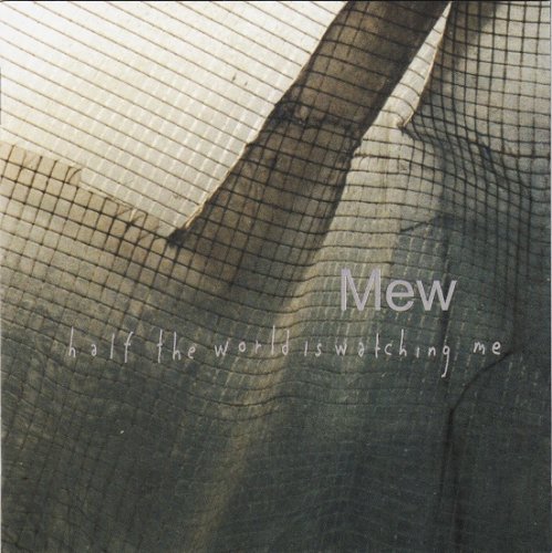 Mew - Half the World Is Watching Me (Reissue) (2000/2007)