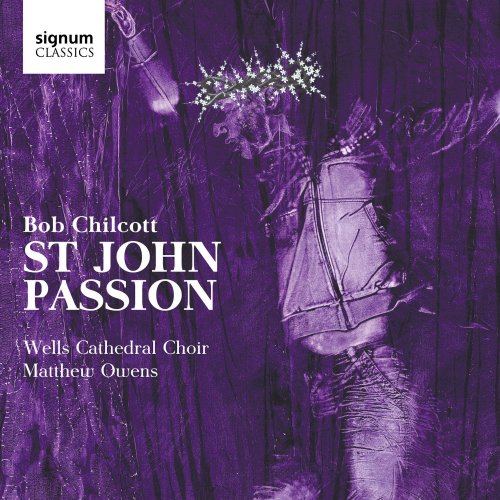 Wells Cathedral Choir, Jonathan Vaughn & Matthew Owens - Bob Chilcott: St John Passion (2015) [Hi-Res]