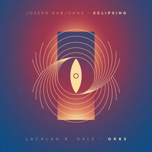 Joseph Rabjohns & Lachlan R. Dale - Eclipsing // Orbs (2021)