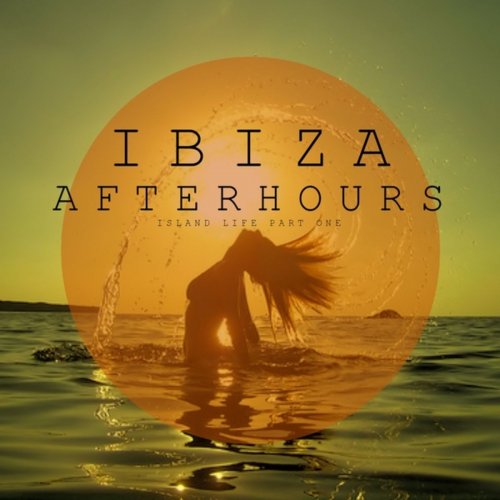 Ibiza Afterhours, Island Life, Pt. 1 (2014)