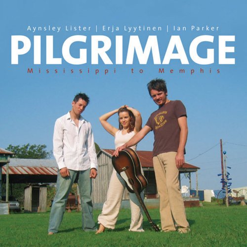 Aynsley Lister, Erja Lyytinen & Ian Parker - Pilgrimage: Mississippi To Memphis (2006)