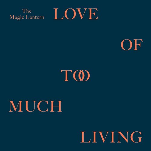 The Magic Lantern - Love Of Too Much Living (2014) [FLAC]